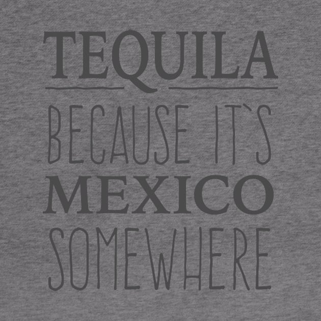 Tequila Because It's Mexico Somewhere - tshirt design by verde